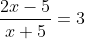 \frac{2x - 5}{x + 5} = 3